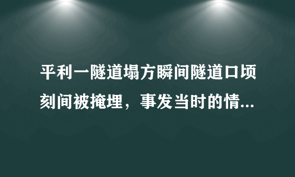 平利一隧道塌方瞬间隧道口顷刻间被掩埋，事发当时的情况究竟如何？