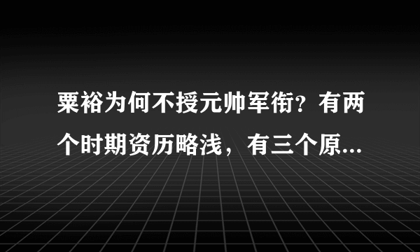 粟裕为何不授元帅军衔？有两个时期资历略浅，有三个原因是关键