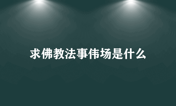 求佛教法事伟场是什么