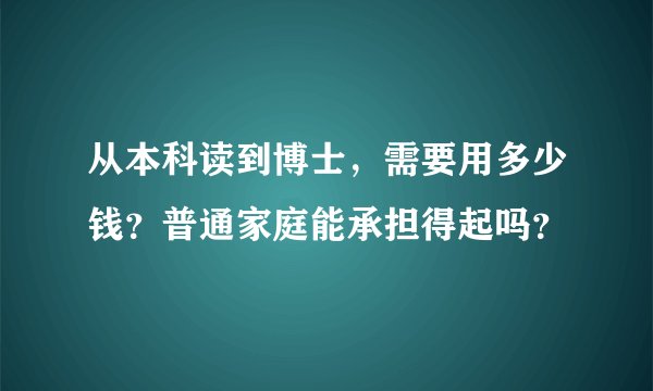 从本科读到博士，需要用多少钱？普通家庭能承担得起吗？