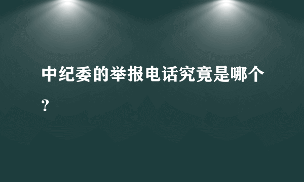 中纪委的举报电话究竟是哪个？