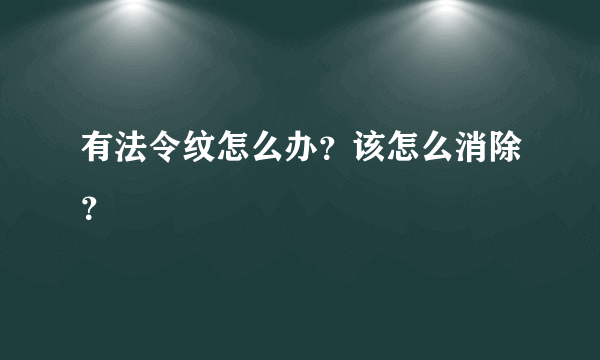 有法令纹怎么办？该怎么消除？