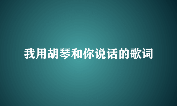 我用胡琴和你说话的歌词