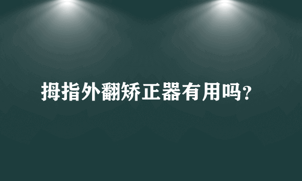 拇指外翻矫正器有用吗？