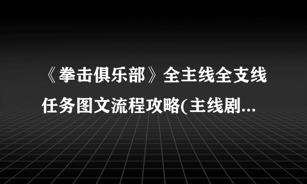 《拳击俱乐部》全主线全支线任务图文流程攻略(主线剧情+支线剧情+战斗难点)