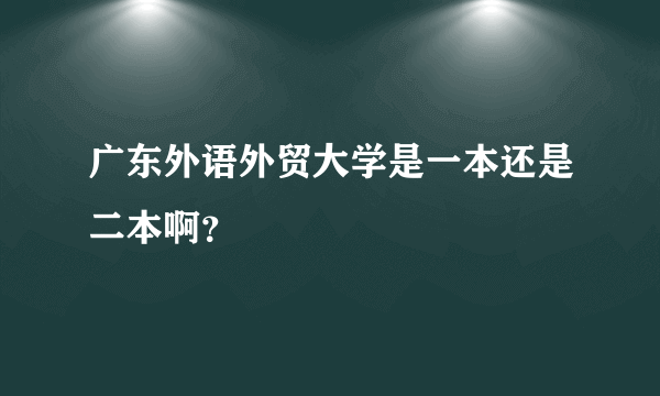 广东外语外贸大学是一本还是二本啊？