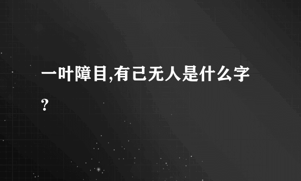 一叶障目,有己无人是什么字？