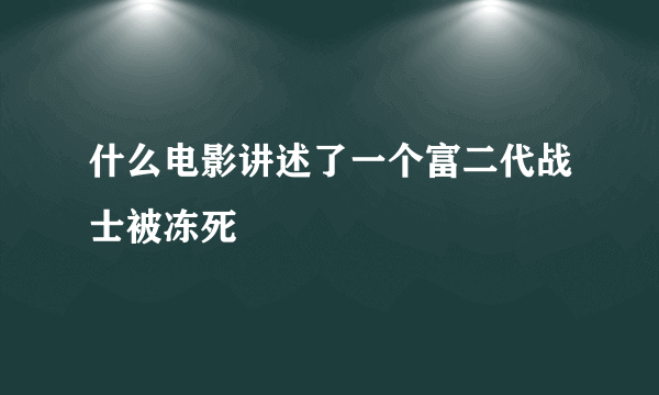 什么电影讲述了一个富二代战士被冻死