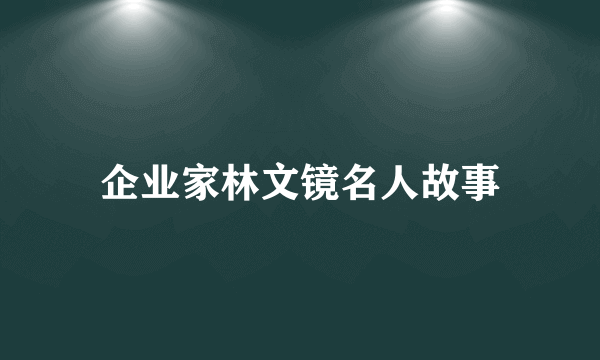 企业家林文镜名人故事