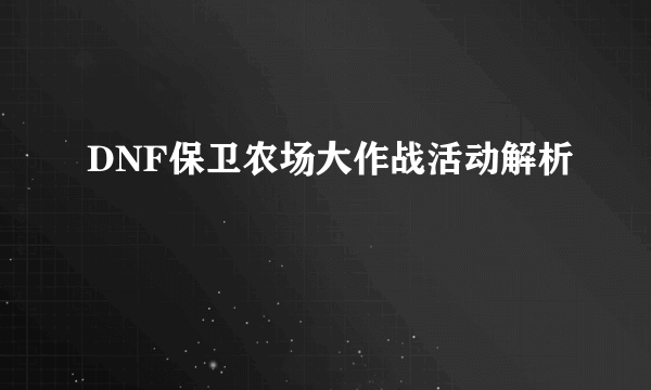 DNF保卫农场大作战活动解析