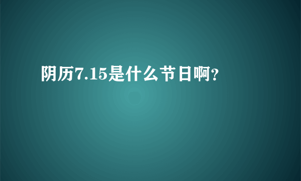 阴历7.15是什么节日啊？