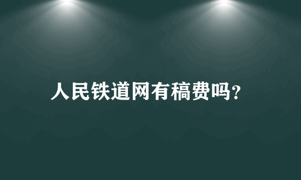 人民铁道网有稿费吗？