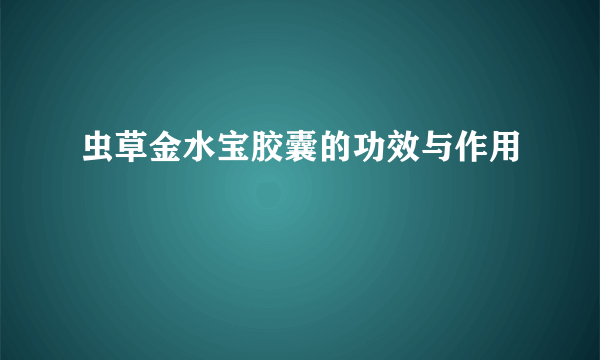 虫草金水宝胶囊的功效与作用