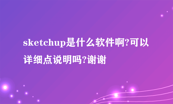 sketchup是什么软件啊?可以详细点说明吗?谢谢