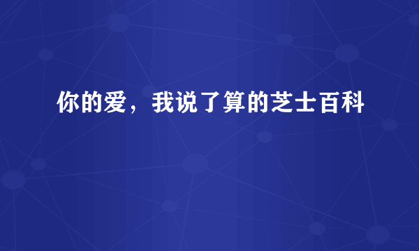 你的爱，我说了算的芝士百科