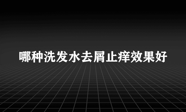 哪种洗发水去屑止痒效果好