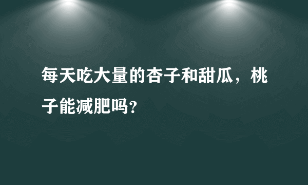 每天吃大量的杏子和甜瓜，桃子能减肥吗？