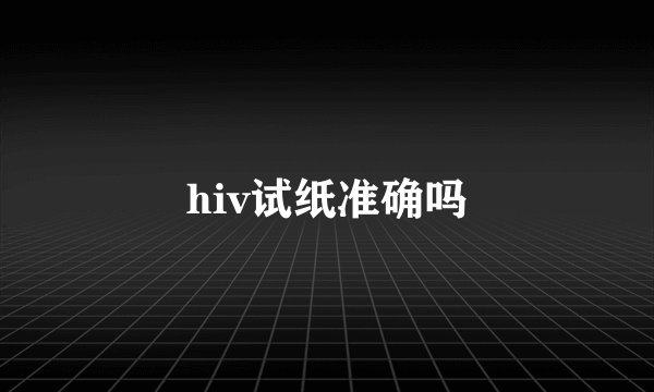 hiv试纸准确吗