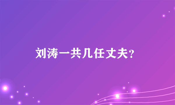 刘涛一共几任丈夫？