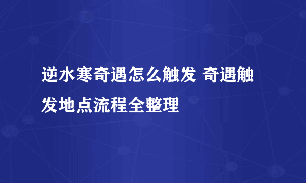 逆水寒奇遇怎么触发 奇遇触发地点流程全整理