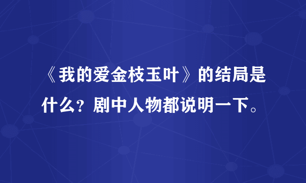 《我的爱金枝玉叶》的结局是什么？剧中人物都说明一下。