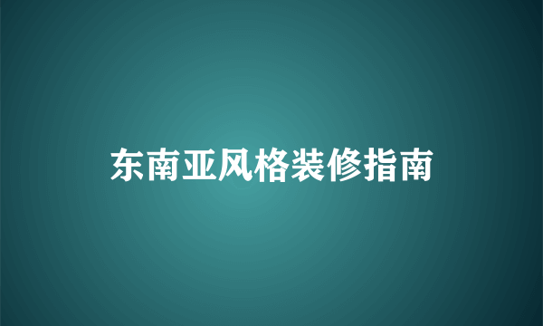 东南亚风格装修指南