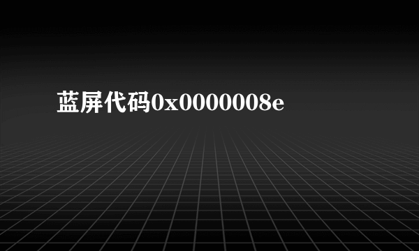 蓝屏代码0x0000008e