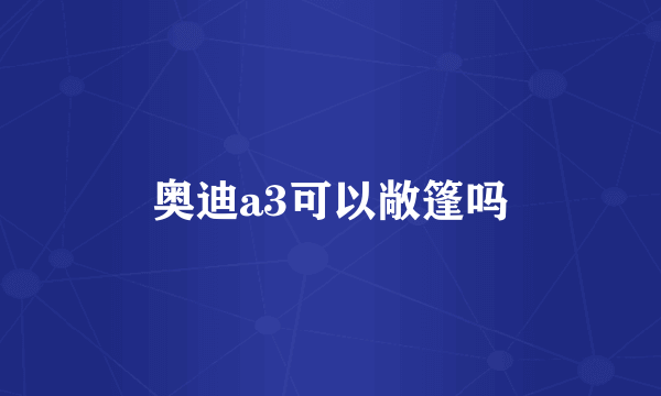 奥迪a3可以敞篷吗