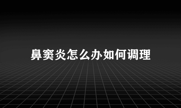 鼻窦炎怎么办如何调理