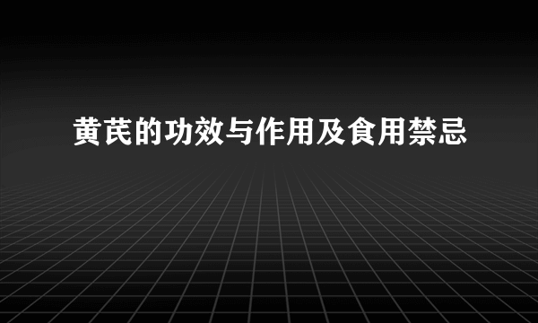 黄芪的功效与作用及食用禁忌