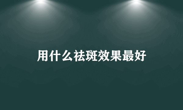 用什么祛斑效果最好