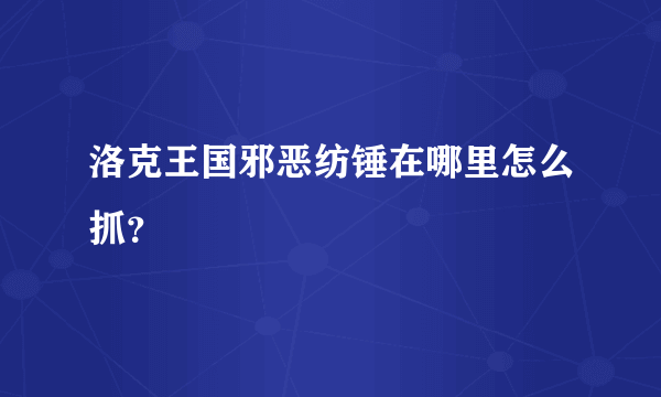 洛克王国邪恶纺锤在哪里怎么抓？