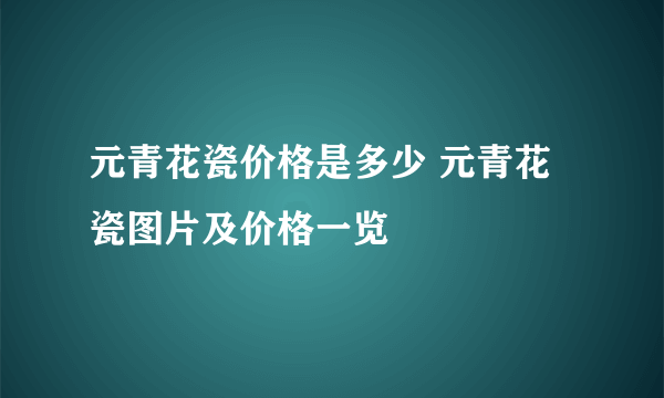 元青花瓷价格是多少 元青花瓷图片及价格一览