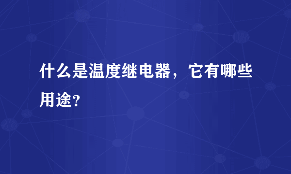 什么是温度继电器，它有哪些用途？