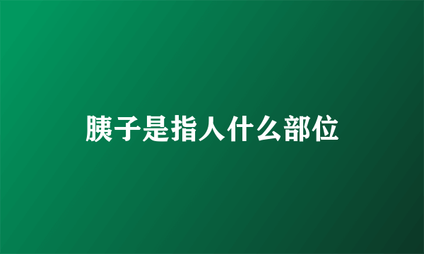 胰子是指人什么部位