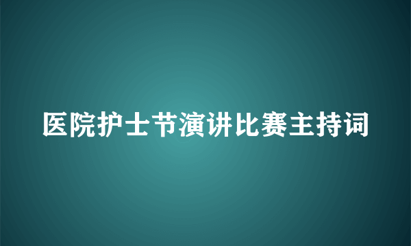 医院护士节演讲比赛主持词