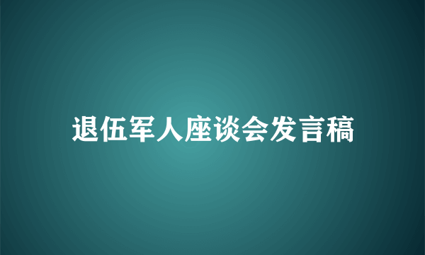 退伍军人座谈会发言稿