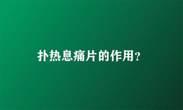 扑热息痛片的作用？