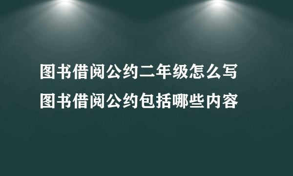 图书借阅公约二年级怎么写 图书借阅公约包括哪些内容