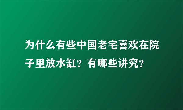 为什么有些中国老宅喜欢在院子里放水缸？有哪些讲究？