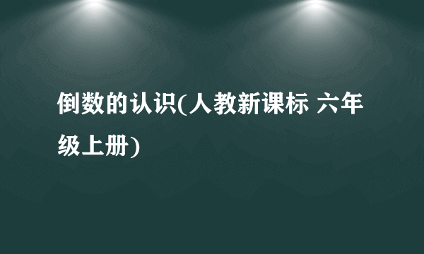 倒数的认识(人教新课标 六年级上册)