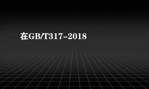 在GB/T317-2018