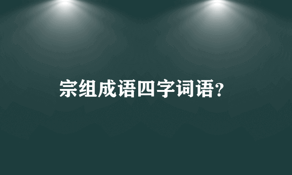 宗组成语四字词语？