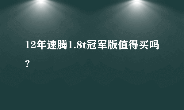 12年速腾1.8t冠军版值得买吗？