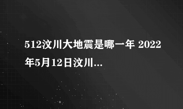 512汶川大地震是哪一年 2022年5月12日汶川地震多少周年