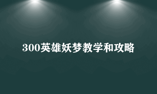 300英雄妖梦教学和攻略