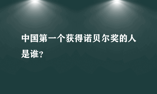 中国第一个获得诺贝尔奖的人是谁？