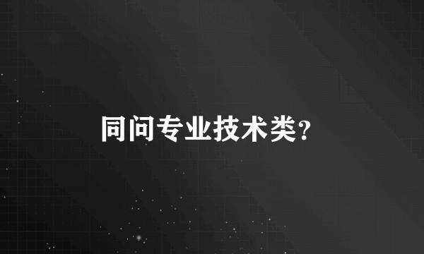 同问专业技术类？