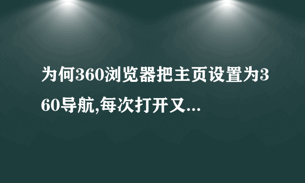 为何360浏览器把主页设置为360导航,每次打开又总变成2345呢