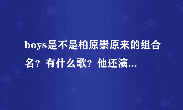 boys是不是柏原崇原来的组合名？有什么歌？他还演过什么电视电影？